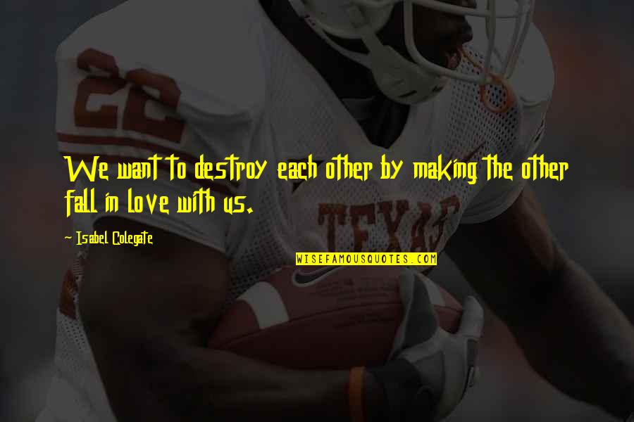 Just Want To Fall In Love Quotes By Isabel Colegate: We want to destroy each other by making