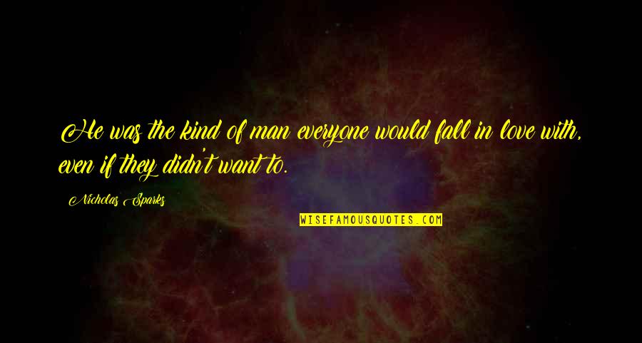 Just Want To Fall In Love Quotes By Nicholas Sparks: He was the kind of man everyone would