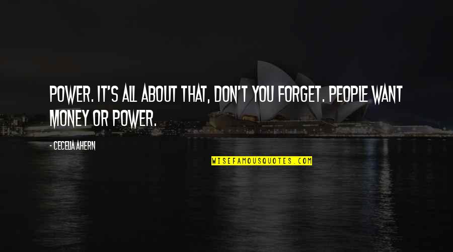 Just Want To Forget You Quotes By Cecelia Ahern: Power. It's all about that, don't you forget.