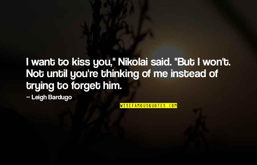 Just Want To Forget You Quotes By Leigh Bardugo: I want to kiss you," Nikolai said. "But