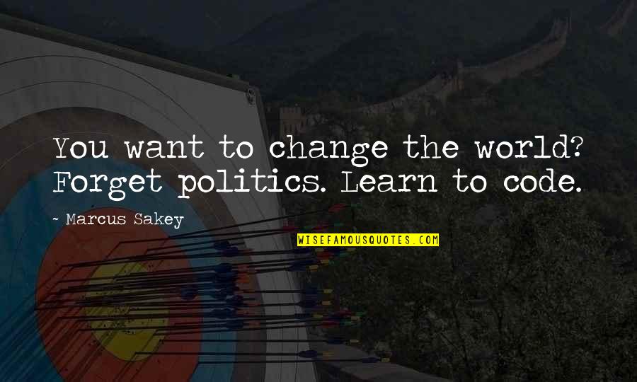 Just Want To Forget You Quotes By Marcus Sakey: You want to change the world? Forget politics.