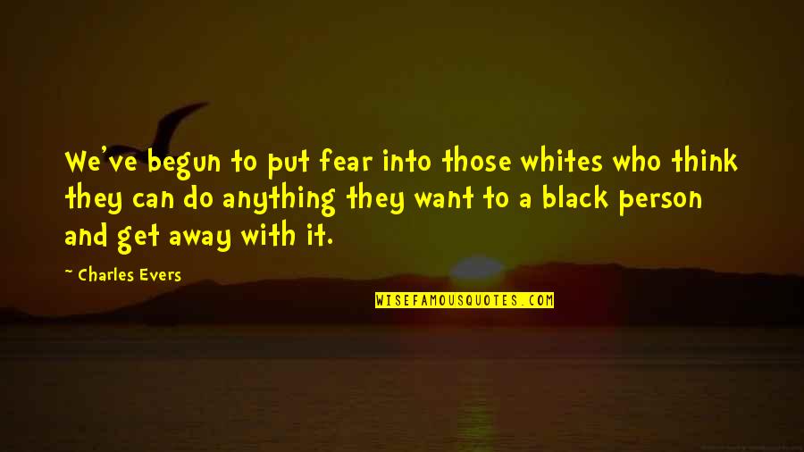 Just Want To Get Away Quotes By Charles Evers: We've begun to put fear into those whites