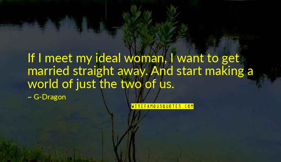 Just Want To Get Away Quotes By G-Dragon: If I meet my ideal woman, I want