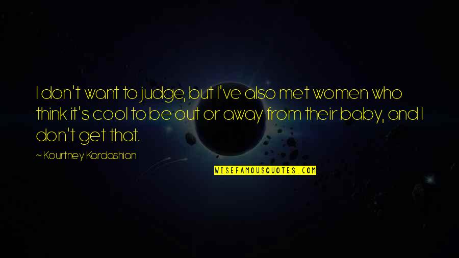 Just Want To Get Away Quotes By Kourtney Kardashian: I don't want to judge, but I've also