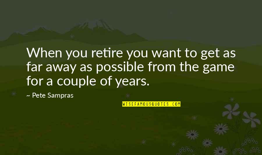 Just Want To Get Away Quotes By Pete Sampras: When you retire you want to get as