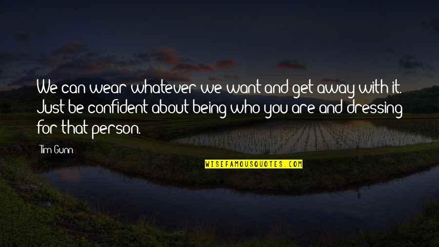 Just Want To Get Away Quotes By Tim Gunn: We can wear whatever we want and get