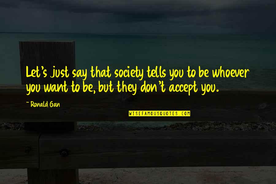 Just Want To Say Hi Quotes By Ronald Gan: Let's just say that society tells you to