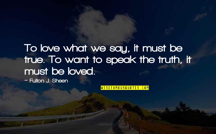 Just Want To Say I Love U Quotes By Fulton J. Sheen: To love what we say, it must be