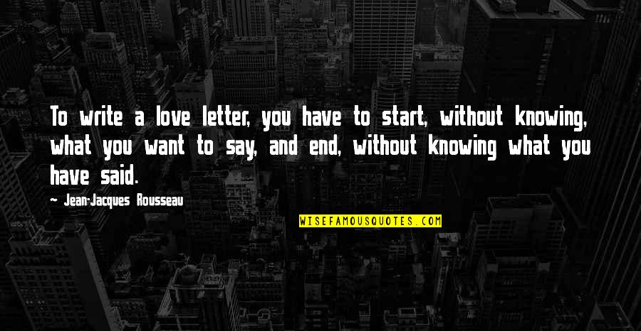 Just Want To Say I Love You Quotes By Jean-Jacques Rousseau: To write a love letter, you have to