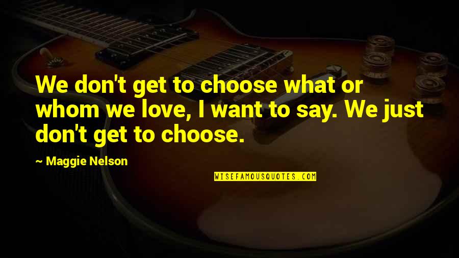 Just Want To Say I Love You Quotes By Maggie Nelson: We don't get to choose what or whom