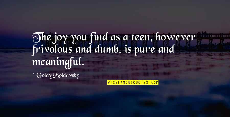 Just Want To Say Thank You Quotes By Goldy Moldavsky: The joy you find as a teen, however