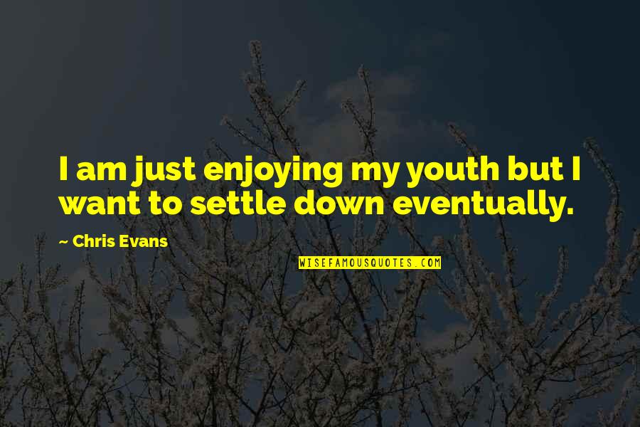 Just Want To Settle Down Quotes By Chris Evans: I am just enjoying my youth but I