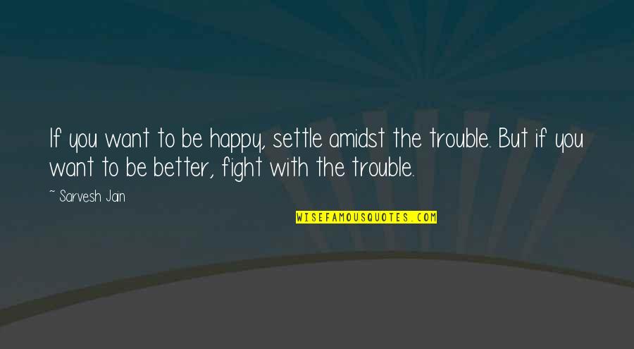 Just Want To Settle Down Quotes By Sarvesh Jain: If you want to be happy, settle amidst