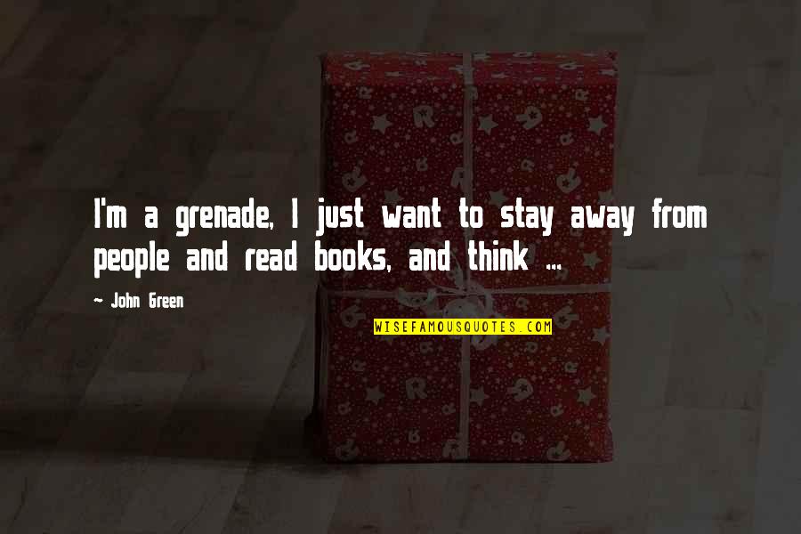 Just Want To Stay Alone Quotes By John Green: I'm a grenade, I just want to stay