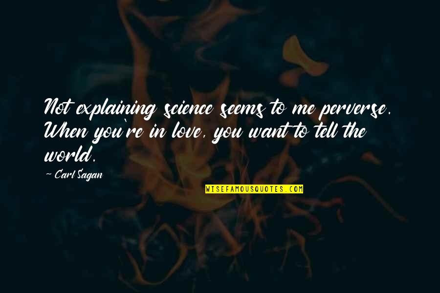 Just Want To Tell You I Love You Quotes By Carl Sagan: Not explaining science seems to me perverse. When Just Want To Tell You I Love You Quotes By Carl Sagan: Not explaining science seems to me perverse. When