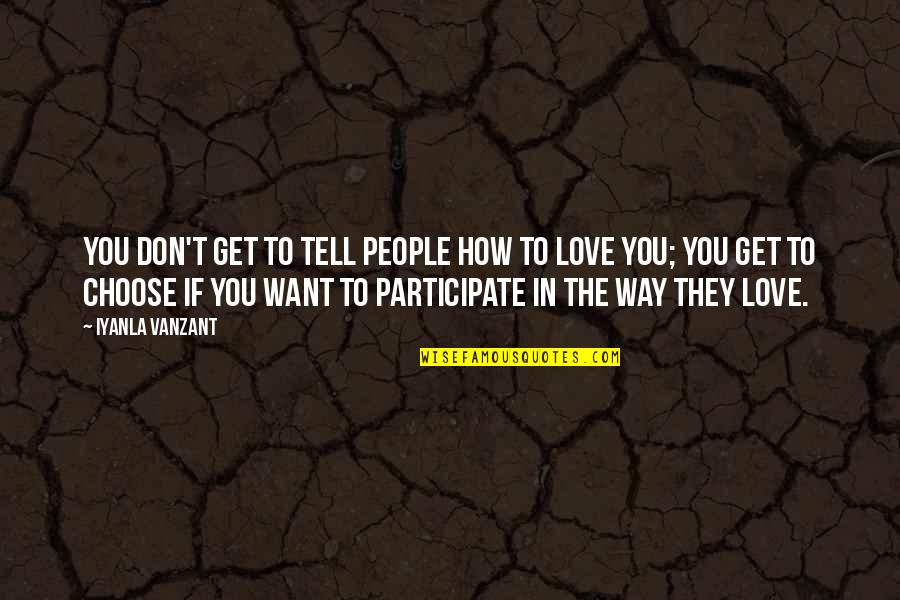Just Want To Tell You I Love You Quotes By Iyanla Vanzant: You don't get to tell people how to Just Want To Tell You I Love You Quotes By Iyanla Vanzant: You don't get to tell people how to