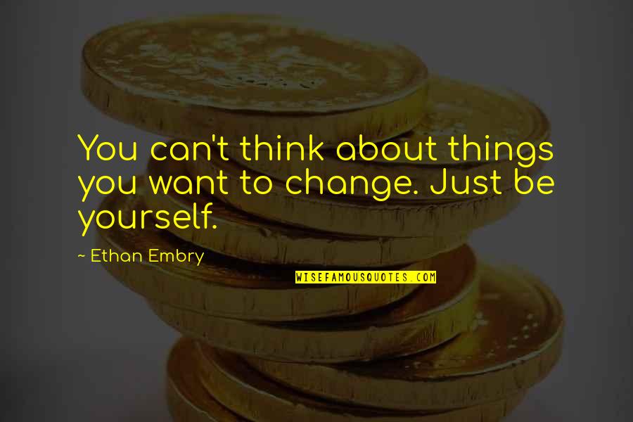 Just Want You Quotes By Ethan Embry: You can't think about things you want to