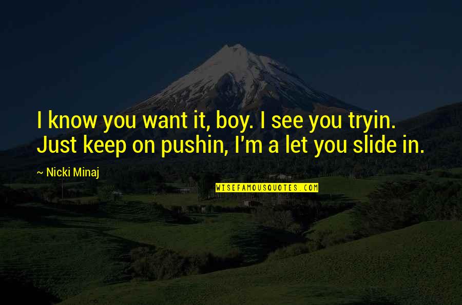 Just Want You Quotes By Nicki Minaj: I know you want it, boy. I see Just Want You Quotes By Nicki Minaj: I know you want it, boy. I see