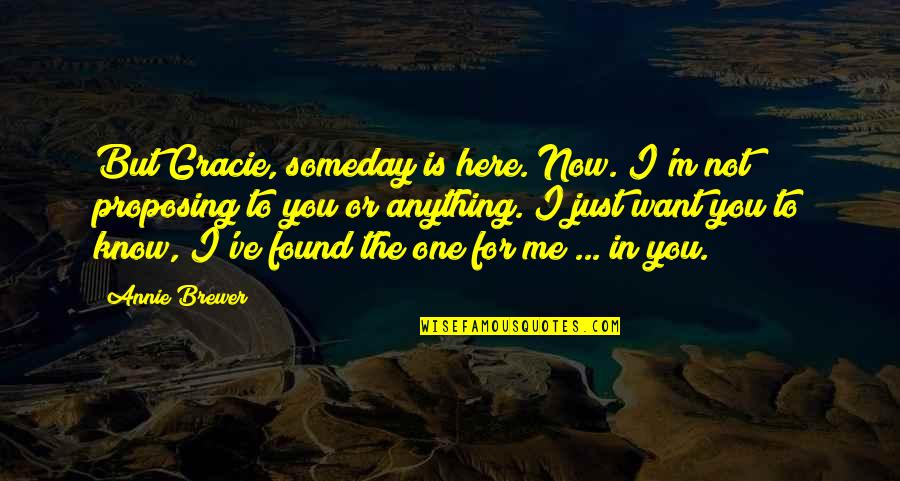 Just Want You To Know Quotes By Annie Brewer: But Gracie, someday is here. Now. I'm not