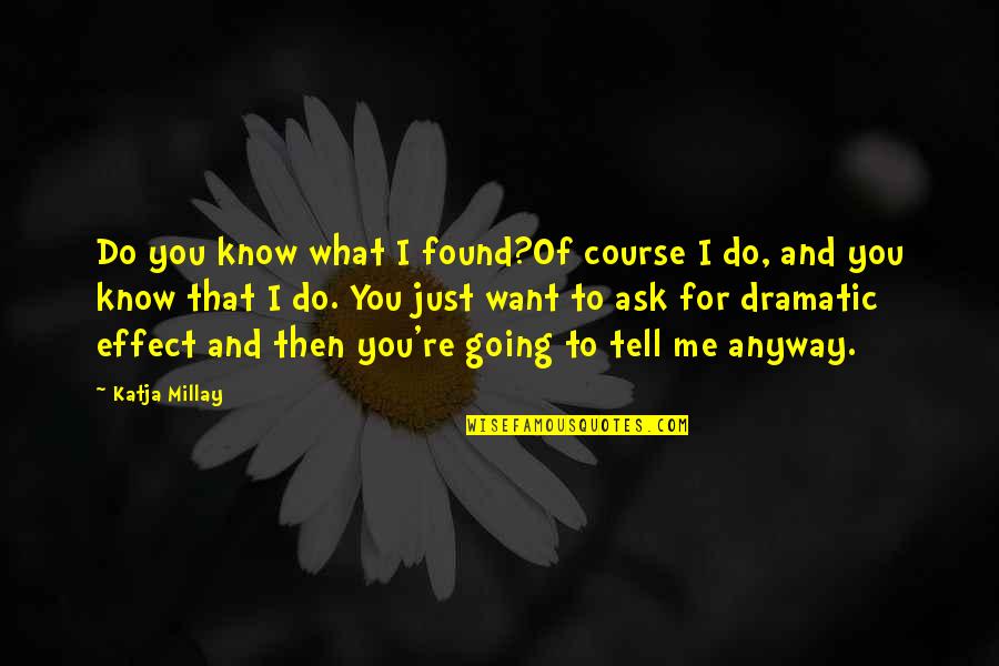 Just Want You To Know Quotes By Katja Millay: Do you know what I found?Of course I