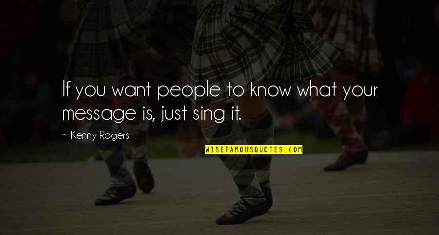 Just Want You To Know Quotes By Kenny Rogers: If you want people to know what your