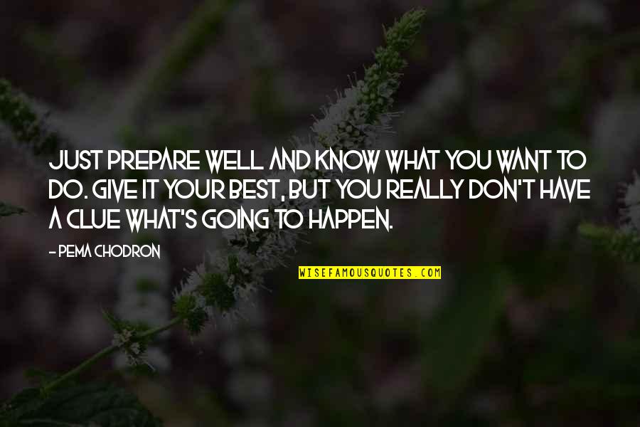 Just Want You To Know Quotes By Pema Chodron: Just prepare well and know what you want