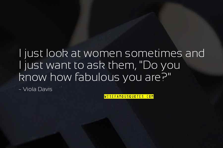 Just Want You To Know Quotes By Viola Davis: I just look at women sometimes and I