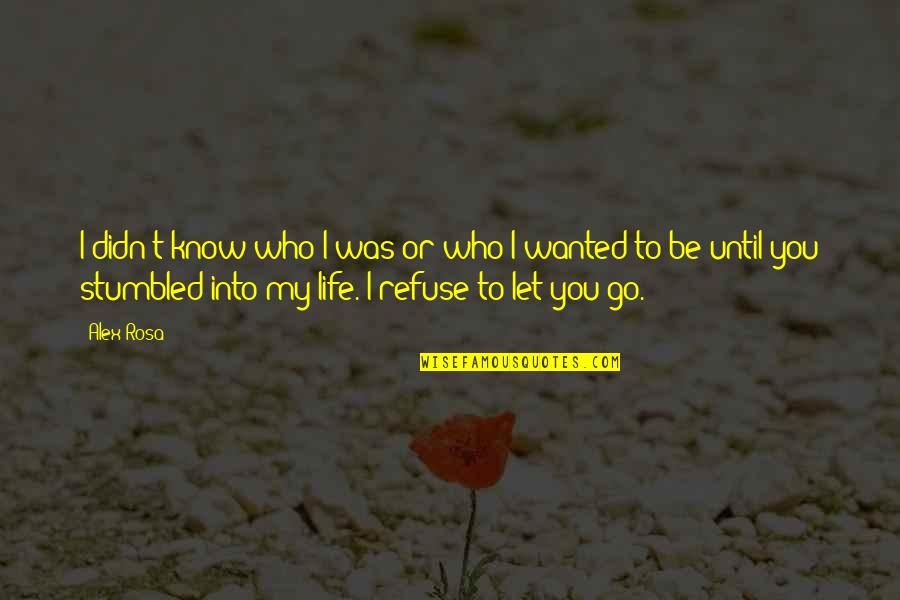 Just Wanted Let You Know Quotes By Alex Rosa: I didn't know who I was or who Just Wanted Let You Know Quotes By Alex Rosa: I didn't know who I was or who