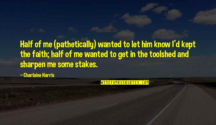 Just Wanted Let You Know Quotes By Charlaine Harris: Half of me (pathetically) wanted to let him