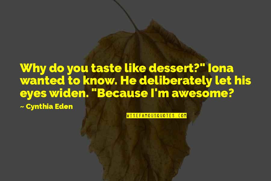 Just Wanted Let You Know Quotes By Cynthia Eden: Why do you taste like dessert?" Iona wanted Just Wanted Let You Know Quotes By Cynthia Eden: Why do you taste like dessert?" Iona wanted