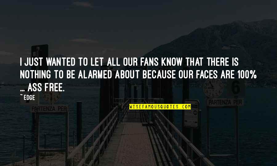 Just Wanted Let You Know Quotes By Edge: I just wanted to let all our fans Just Wanted Let You Know Quotes By Edge: I just wanted to let all our fans