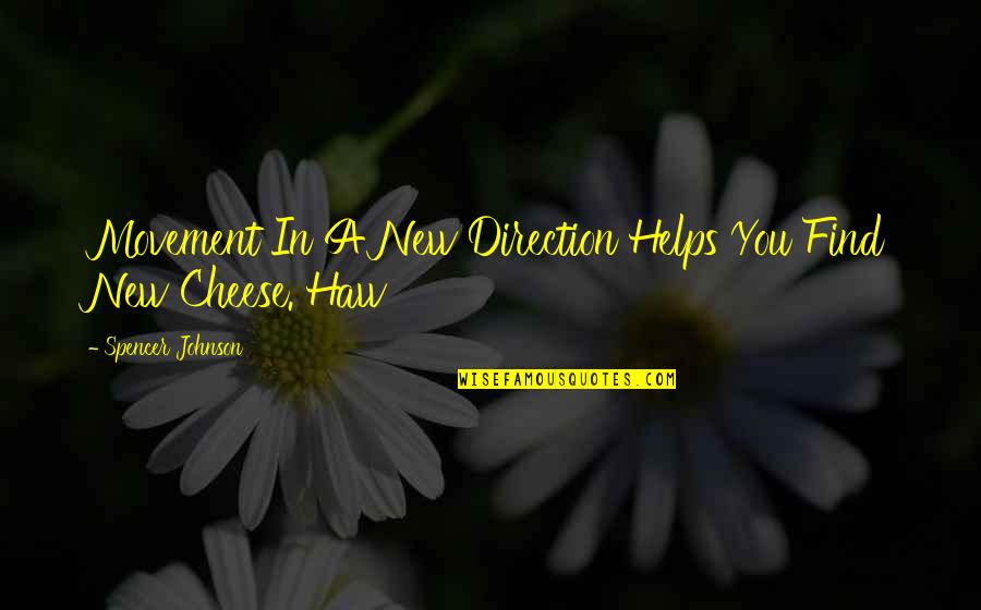 Just Wanted Let You Know Quotes By Spencer Johnson: Movement In A New Direction Helps You Find Just Wanted Let You Know Quotes By Spencer Johnson: Movement In A New Direction Helps You Find