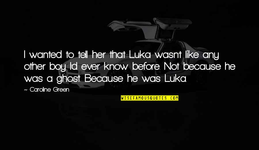 Just Wanted To Tell You Quotes By Caroline Green: I wanted to tell her that Luka wasn't Just Wanted To Tell You Quotes By Caroline Green: I wanted to tell her that Luka wasn't