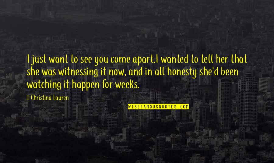 Just Wanted To Tell You Quotes By Christina Lauren: I just want to see you come apart.I Just Wanted To Tell You Quotes By Christina Lauren: I just want to see you come apart.I