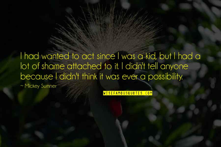 Just Wanted To Tell You Quotes By Mickey Sumner: I had wanted to act since I was Just Wanted To Tell You Quotes By Mickey Sumner: I had wanted to act since I was