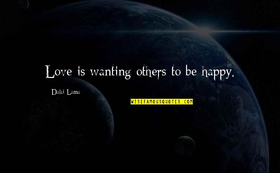 Just Wanting To Be Happy Quotes By Dalai Lama: Love is wanting others to be happy.