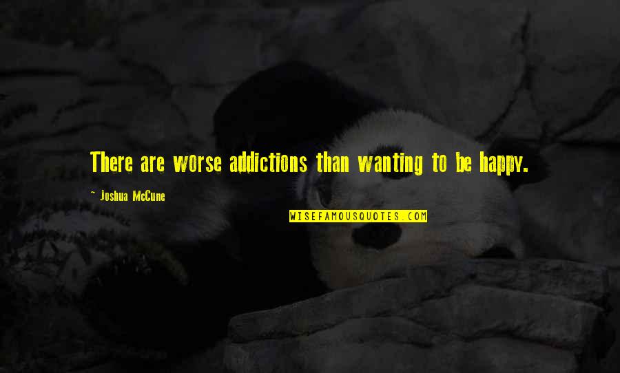 Just Wanting To Be Happy Quotes By Joshua McCune: There are worse addictions than wanting to be