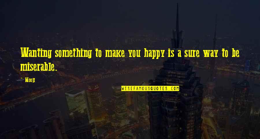 Just Wanting To Be Happy Quotes By Mooji: Wanting something to make you happy is a