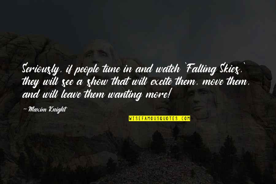 Just Wanting To Leave Quotes By Maxim Knight: Seriously, if people tune in and watch 'Falling