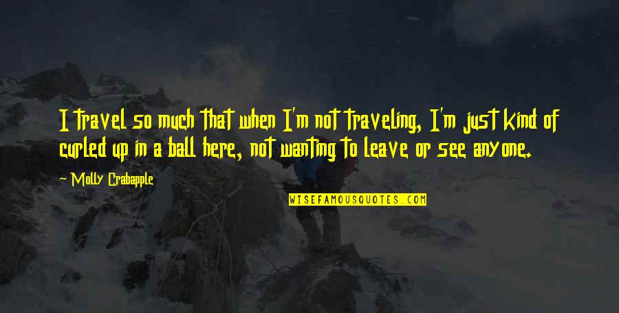 Just Wanting To Leave Quotes By Molly Crabapple: I travel so much that when I'm not