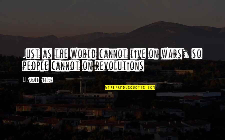 Just War Quotes By Adolf Hitler: Just as the world cannot live on wars,