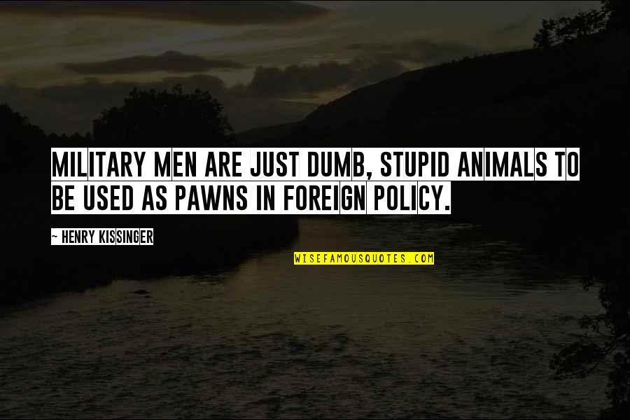 Just War Quotes By Henry Kissinger: Military men are just dumb, stupid animals to