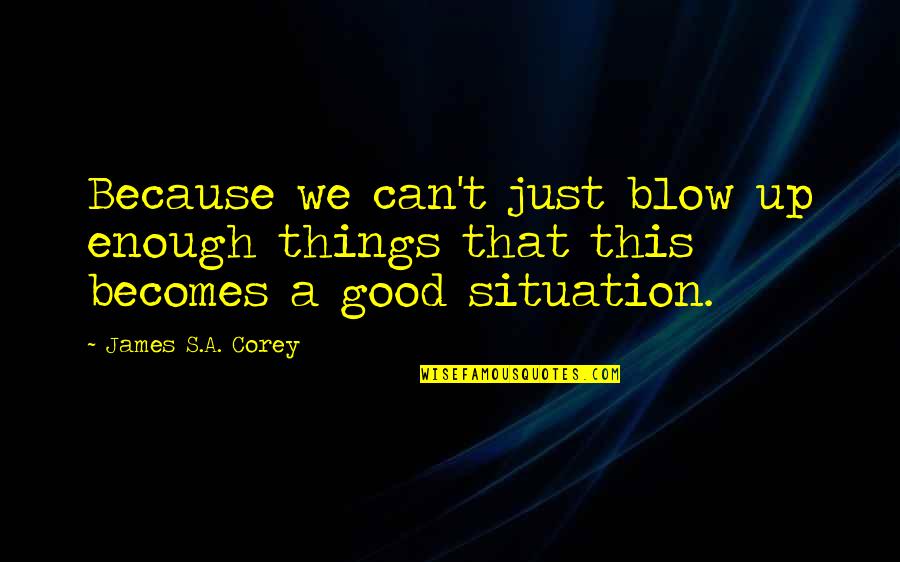 Just War Quotes By James S.A. Corey: Because we can't just blow up enough things