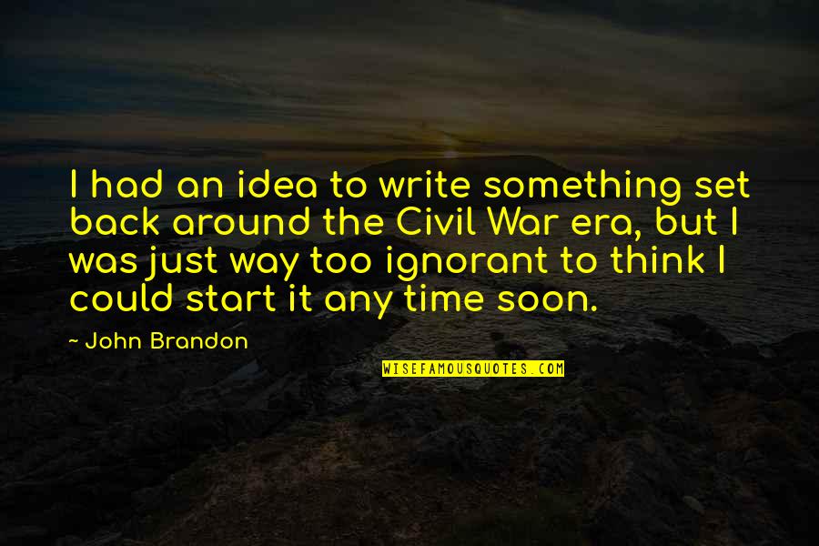 Just War Quotes By John Brandon: I had an idea to write something set