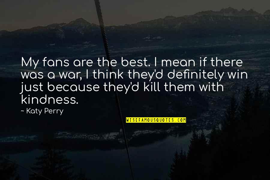 Just War Quotes By Katy Perry: My fans are the best. I mean if