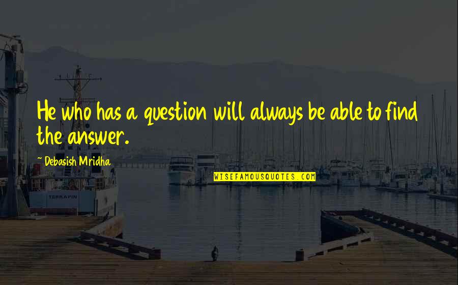 Just War Theory Quotes By Debasish Mridha: He who has a question will always be