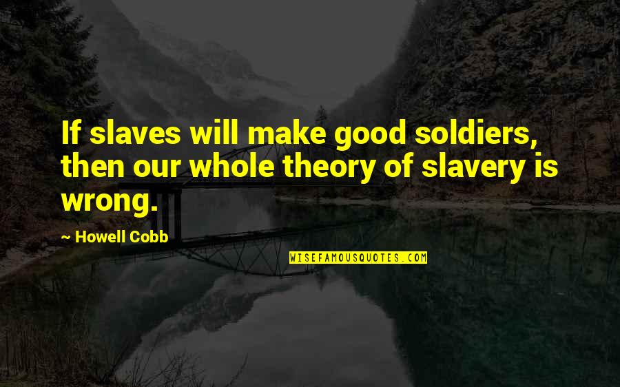 Just War Theory Quotes By Howell Cobb: If slaves will make good soldiers, then our