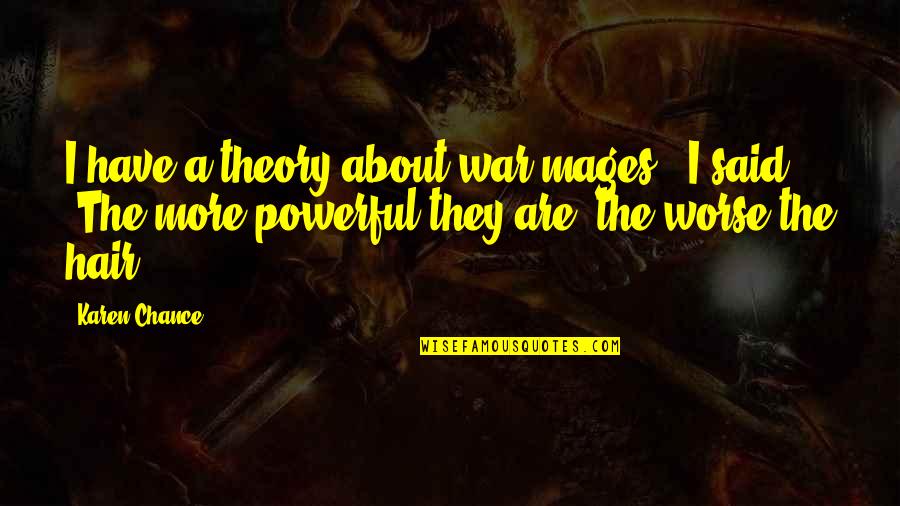 Just War Theory Quotes By Karen Chance: I have a theory about war mages," I Just War Theory Quotes By Karen Chance: I have a theory about war mages," I
