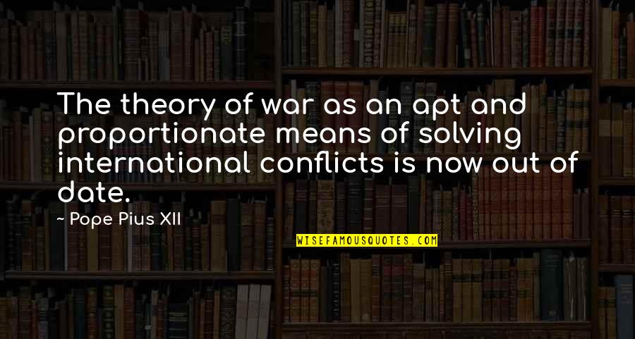 Just War Theory Quotes By Pope Pius XII: The theory of war as an apt and
