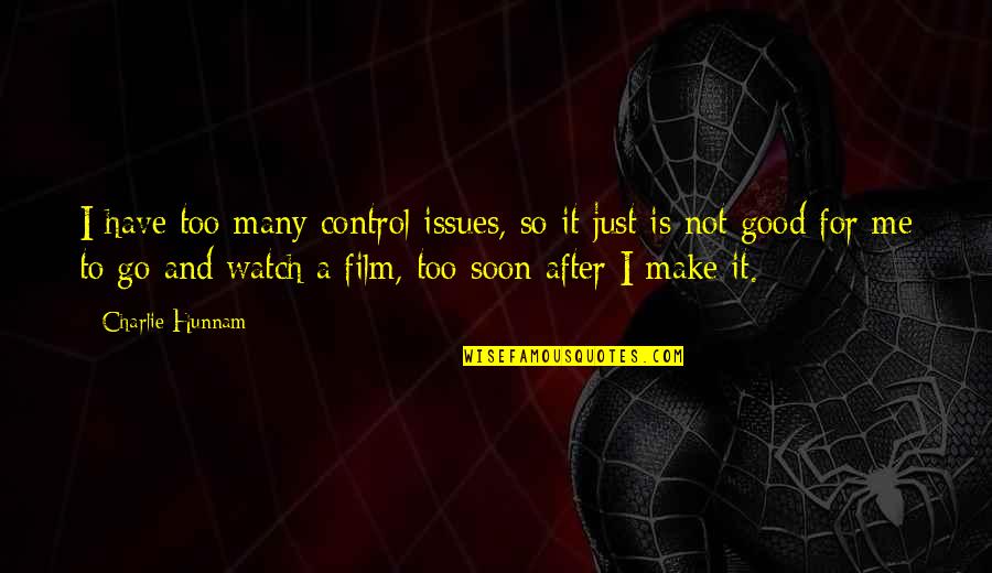 Just Watch Me Quotes By Charlie Hunnam: I have too many control issues, so it Just Watch Me Quotes By Charlie Hunnam: I have too many control issues, so it